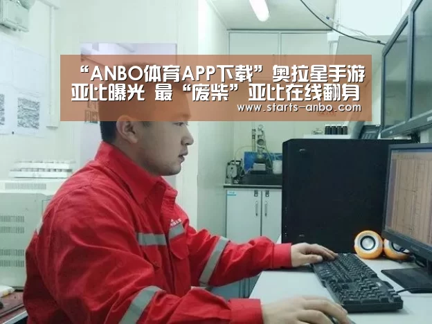 “ANBO体育APP下载”奥拉星手游亚比曝光 最“废柴”亚比在线翻身